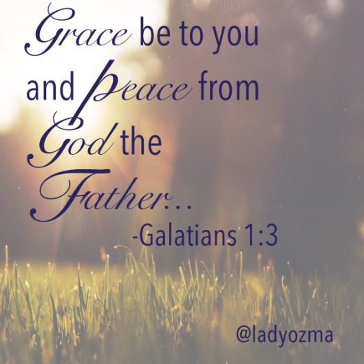 grace be to you and peace from God the father... Galatians 1:3
